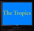 View The Tropics Video - Click Here!